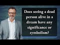 Does seeing a dead person alive in a dream have any significance or symbolism?