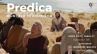 Unde Esti Omule | Episodul 63 | Predica de pe Muntele Fericirilor | Busuioc Belciu - Partea 2