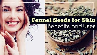 Fennel Seeds For Skin Benefits And Uses