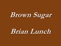 Brown Sugar - Brian Lunch