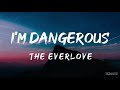 I'm Dangerous (Lyrics) - The Everlove