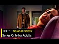 Top 10 Most Sexiest Netflix Series Only For Adults | EliteX Top 10