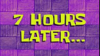 7 Hours Later... Spongebob Time Card