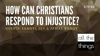 ATT#55 How Can Christians Respond to Injustice? || 5/9/2020