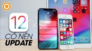 Có nên update iOS 12 chính thức cho iPhone cũ?