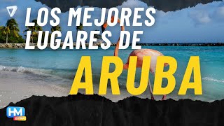 Aruba: Recorremos Los Mejores Lugares Para Visitar