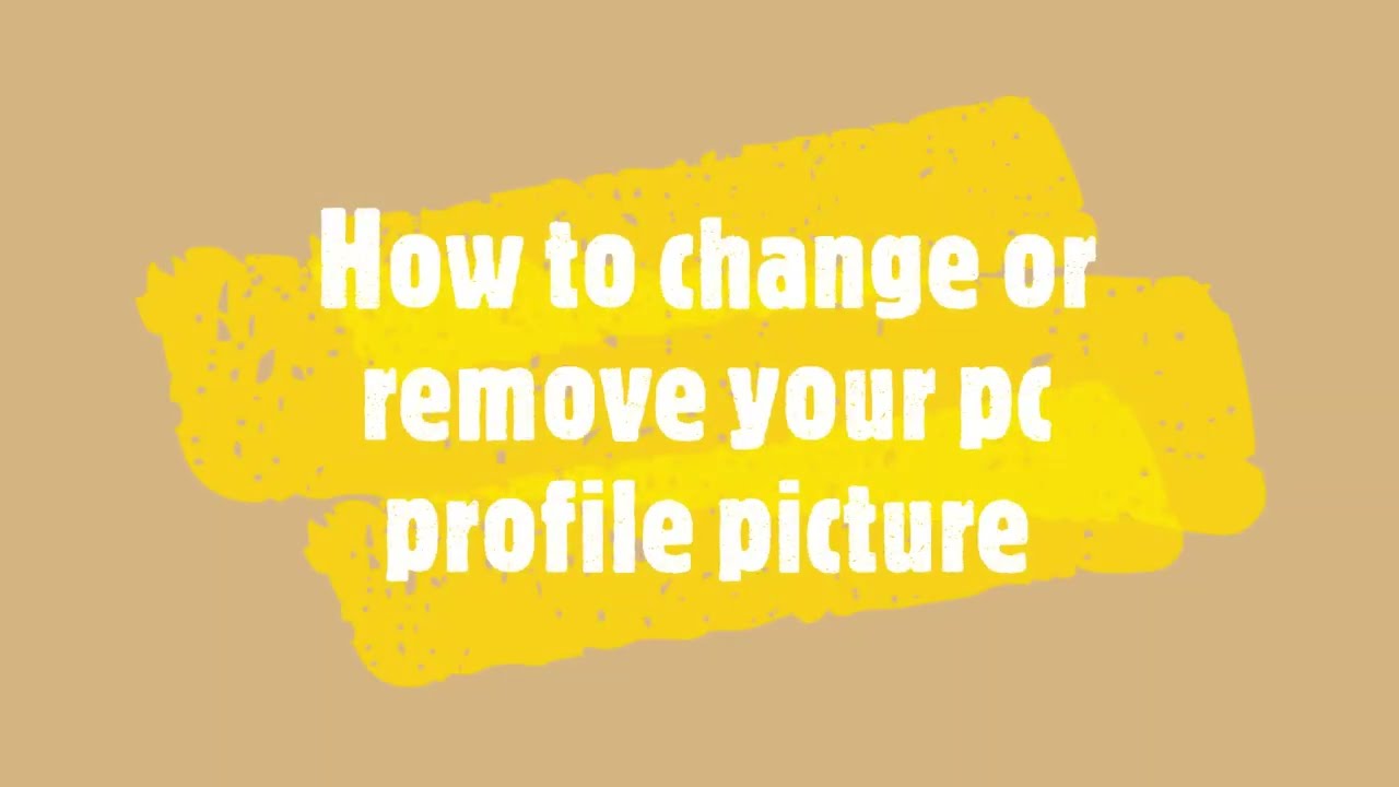 how to change or remove your pc account profile picture how to change or remove your pc account profile picture