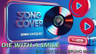 Die With A Smile Lady Gaga & Bruno Mars Cover By Edwin Vazquez