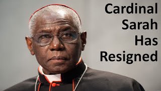 Cardinal Sarah Has Resigned