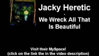 Watch Jacky Heretic We Wreck All That Is Beautiful video