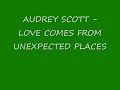 AUDREY SCOTT - LOVE COME FROM UNEXPECTED PLACES