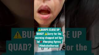 Burps Up Close Loud & Personal