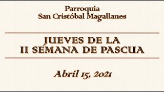 Jueves de la II semana de Pascua - Abril 15, 2021.