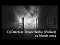 Dj Datch @ Tresor Berlin (fullset)