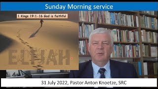 31 Jul 2022 SRC Pastor Anton Knoetze Sunday Morning Service, Theme: God is faithful: 1 Kings 19:1-16