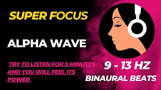 Super Focus Alpha Waves 9-13 Hz - Pure Tone Binaural Beats Frequency Increase Brain Power