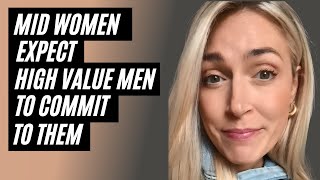 Deluded Mid Women Expect High Value Men To Commit To Them. Woman Cant Get A High Value Man