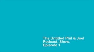 The Untitled Phil & Joel Podcast, Show - Pilot