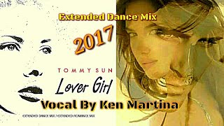 Tommy Sun - 2017- Lover Girl / Vocals By Ken Martina ( Extended Dance Mix) Italo Disco & Euro Disco
