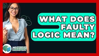 What Does Faulty Logic Mean? - The Language Library