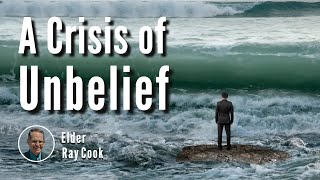 A Crisis Of Unbelief | Elder Ray Cook