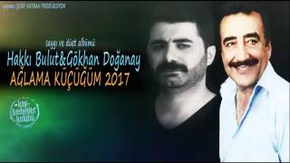 HAKKI BULUT & GÖKHAN DOĞANAY   AĞLAMA KÜÇÜĞÜM 2017 MUHTEŞEM DÜET