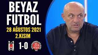 Beyaz Futbol 28 Ağustos 2021 2.Kısım Beşiktaş 1-0 Karagümrük