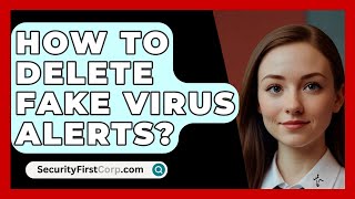 How To Delete Fake Virus Alerts? - Securityfirstcorp