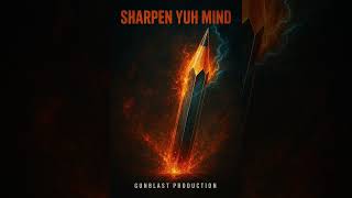 Sharpen Yuh Mind - Gunblast Production