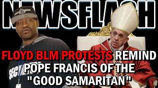 NEWSFLASH: Pope Francis Says that George Floyd, BLM Protests Remind Him of the Good Samaritan!