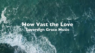 Watch Sovereign Grace Music How Vast The Love video