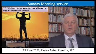 19 Jun 2022 SRC Pastor Anton Knoetze, Sunday Morning Service, Theme The role of fathers: Col 3:21