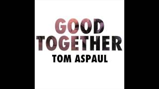 Watch Tom Aspaul Good Together video