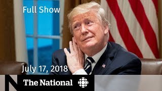 The National for July 17, 2018 — Trump, Health Record Hack, Poverty The National for July 17, 2018 — Trump, Health Record Hack, Poverty