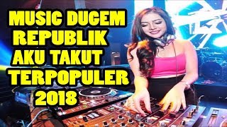 DJ AKU TAKUT (REPUBLIK) REMIX MANTAP MUSIK NYAA - TOP HITZ INDO BREAKBEAT MIX 2018