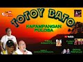 TOTOY BATO/.BONG MANALO KAPAMPANGAN PULOSA  NON STOP