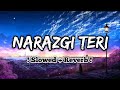 Narazgi Teri Lofi : Narazgi Slowed And Reverb Song | Narazgi Aarsh Benipal Song | Lofi Slot