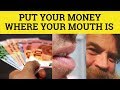 🔵 Put Your Money Where Your Mouth Is - Idioms - Put Your Money Where Your Mouth Is Meaning
