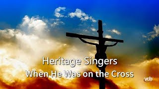 Watch Heritage Singers When He Was On The Cross video