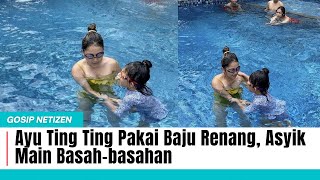 Ayu Ting Ting Pakai Baju Renang, Asyik Main Basah-Basahan Gosip Artis Hari Ini