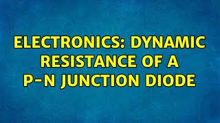 Electronics Dynamic Resistance Of A P-N Junction Diode 2 Solutions