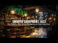 Cozy Bar Ambience with Smooth Saxophone Jazz Music for Work,Study,Focus ~ Jazz Saxophone Music