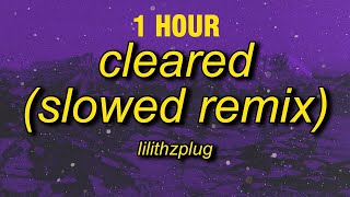 [1 Hour] Lilithzplug - Cleared - Remix (Slowed) Lyrics | F It Let's Go Take It Real Slow