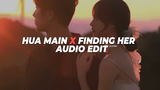 Hua Main X Finding Her - Edit Audio