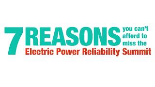 7 reasons you can't afford to miss the Electric Power Reliability Summit