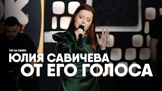 Юлия Савичева — От Его Голоса | Ок!На Связи