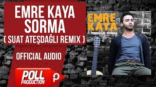 Emre Kaya - Sorma ( Suat Ateşdağlı Remix ) - (  Audio )