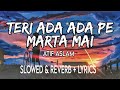 Teri Ada Ada Pe Marta Mai {Slowed + Reverb} With Lyrics | Atif Aslam Relax/Chill 🎵🎧 | SR Relax Vibes