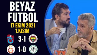 Beyaz Futbol 17 Ekim 2021 1.Kısım (Trabzonspor 3-1 Fenerbahçe / Galatasaray 1-0 