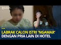 Jelang Pernikahan, Pria Ini Labrak Calon Istri Selingkuh 'Ngamar' dengan Pria Lain di Hotel